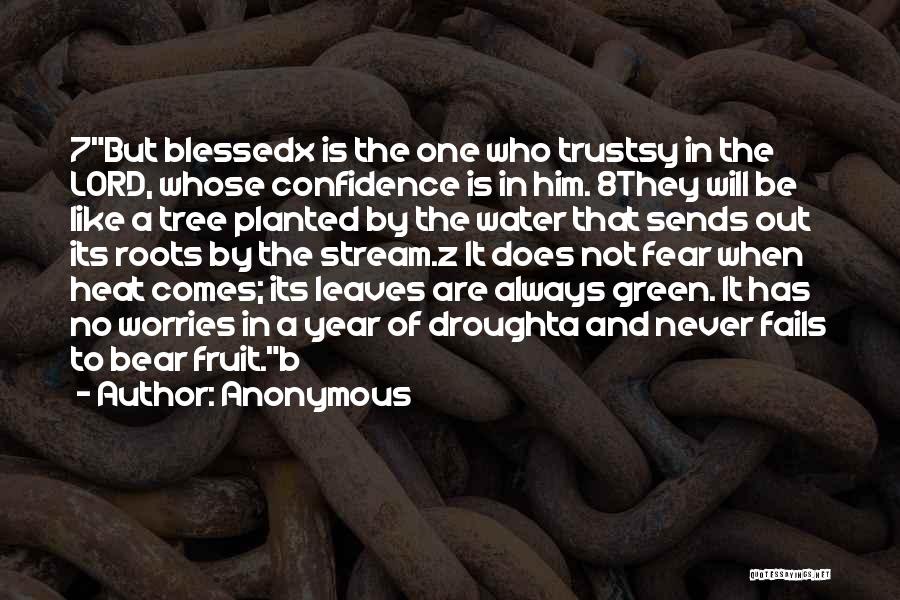 Anonymous Quotes: 7but Blessedx Is The One Who Trustsy In The Lord, Whose Confidence Is In Him. 8they Will Be Like A