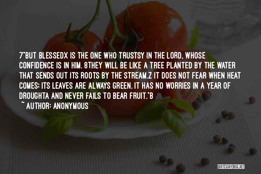 Anonymous Quotes: 7but Blessedx Is The One Who Trustsy In The Lord, Whose Confidence Is In Him. 8they Will Be Like A