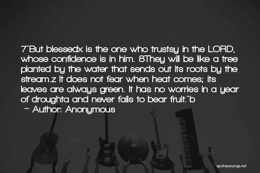Anonymous Quotes: 7but Blessedx Is The One Who Trustsy In The Lord, Whose Confidence Is In Him. 8they Will Be Like A
