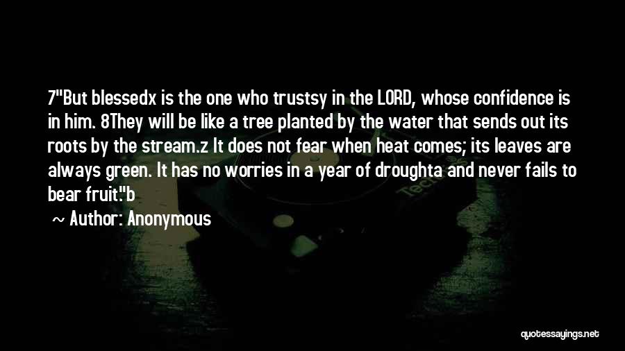 Anonymous Quotes: 7but Blessedx Is The One Who Trustsy In The Lord, Whose Confidence Is In Him. 8they Will Be Like A