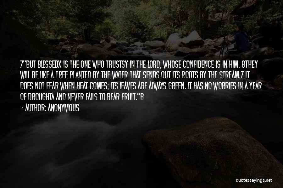 Anonymous Quotes: 7but Blessedx Is The One Who Trustsy In The Lord, Whose Confidence Is In Him. 8they Will Be Like A