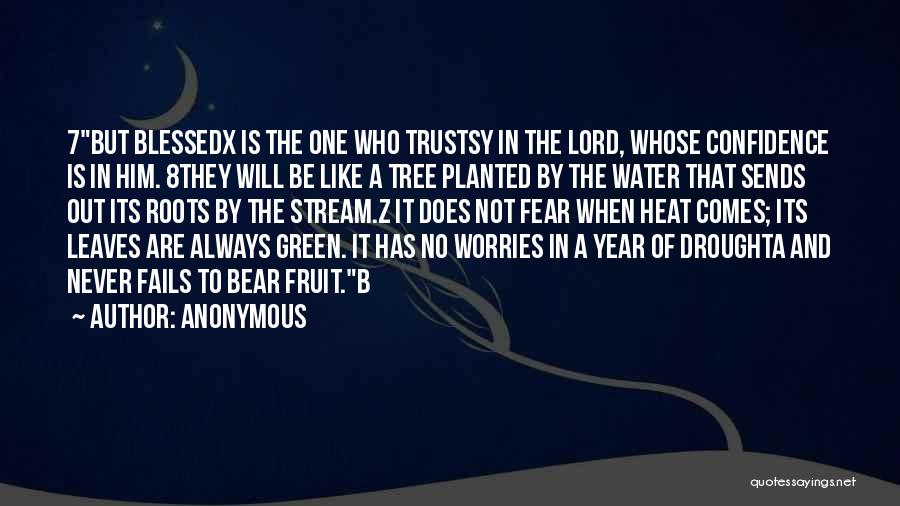 Anonymous Quotes: 7but Blessedx Is The One Who Trustsy In The Lord, Whose Confidence Is In Him. 8they Will Be Like A