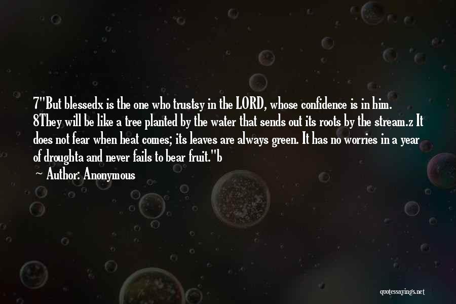 Anonymous Quotes: 7but Blessedx Is The One Who Trustsy In The Lord, Whose Confidence Is In Him. 8they Will Be Like A