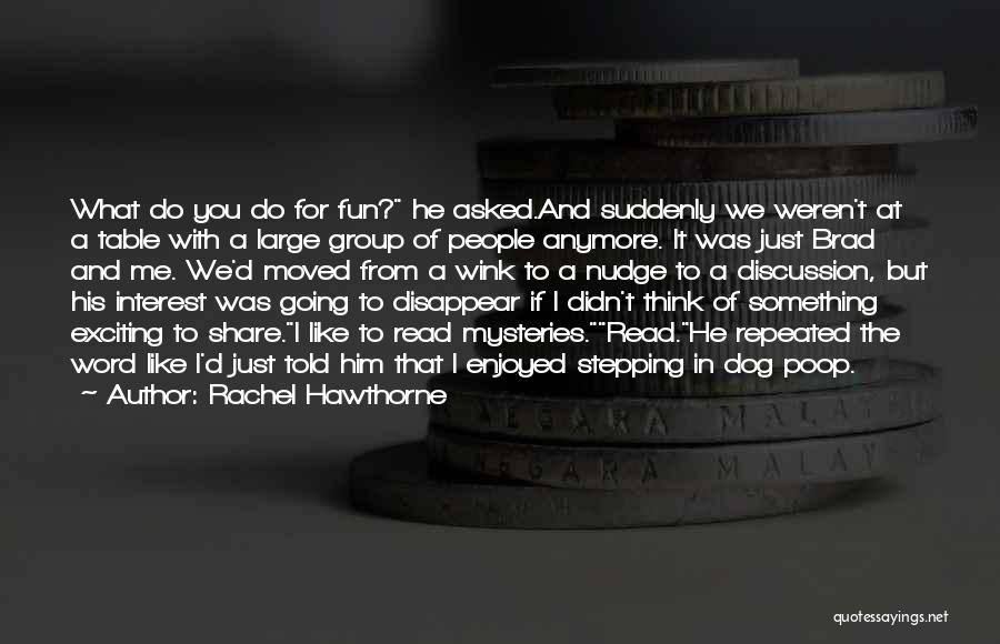 Rachel Hawthorne Quotes: What Do You Do For Fun? He Asked.and Suddenly We Weren't At A Table With A Large Group Of People