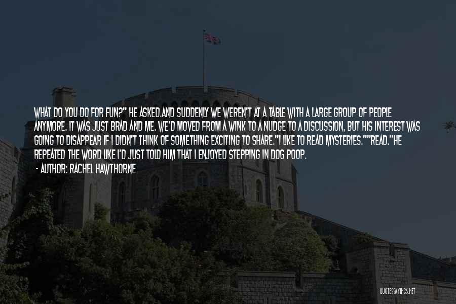 Rachel Hawthorne Quotes: What Do You Do For Fun? He Asked.and Suddenly We Weren't At A Table With A Large Group Of People