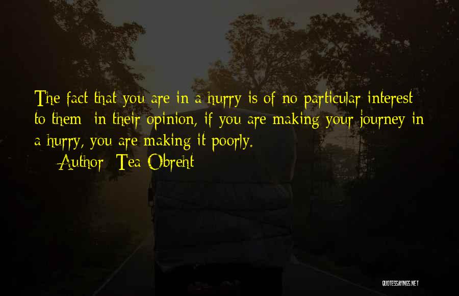 Tea Obreht Quotes: The Fact That You Are In A Hurry Is Of No Particular Interest To Them; In Their Opinion, If You
