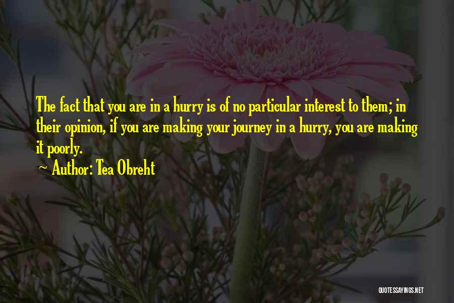 Tea Obreht Quotes: The Fact That You Are In A Hurry Is Of No Particular Interest To Them; In Their Opinion, If You