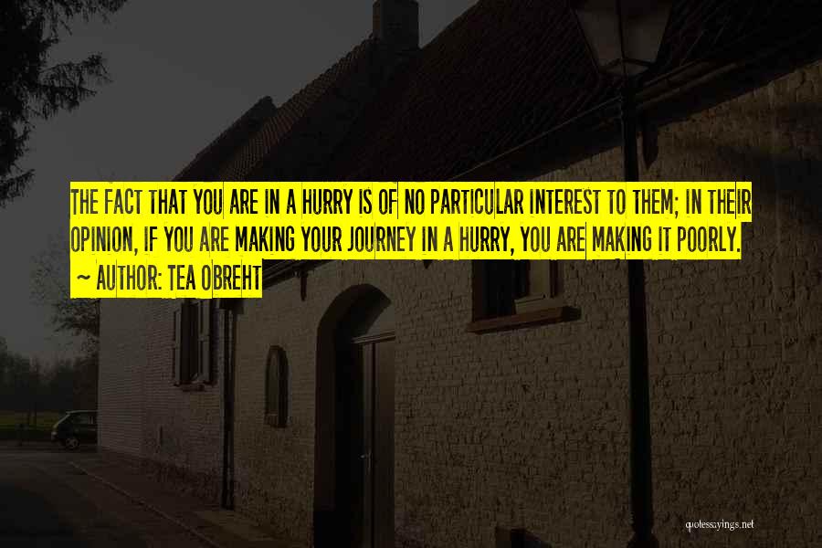 Tea Obreht Quotes: The Fact That You Are In A Hurry Is Of No Particular Interest To Them; In Their Opinion, If You