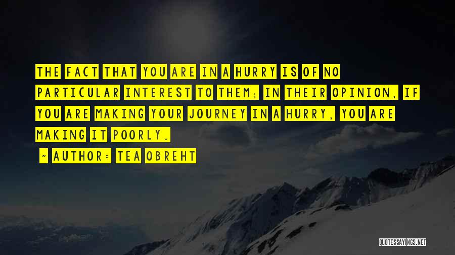 Tea Obreht Quotes: The Fact That You Are In A Hurry Is Of No Particular Interest To Them; In Their Opinion, If You