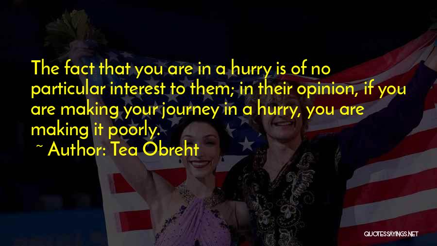 Tea Obreht Quotes: The Fact That You Are In A Hurry Is Of No Particular Interest To Them; In Their Opinion, If You