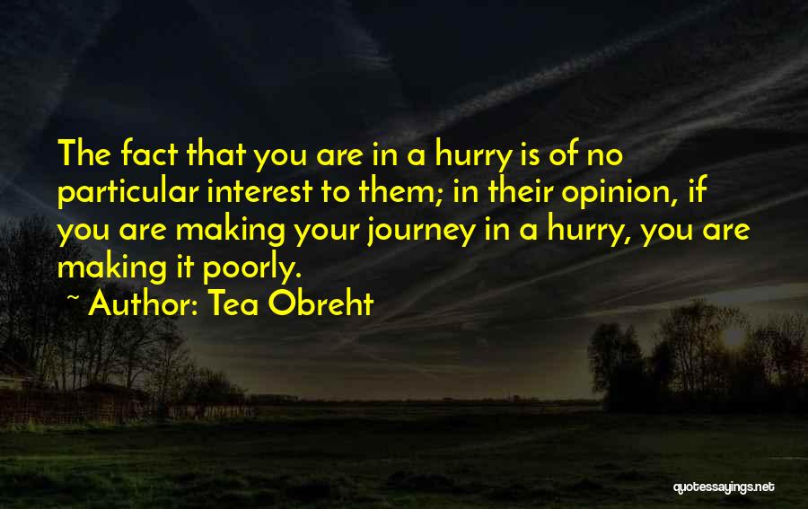 Tea Obreht Quotes: The Fact That You Are In A Hurry Is Of No Particular Interest To Them; In Their Opinion, If You