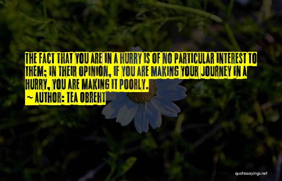 Tea Obreht Quotes: The Fact That You Are In A Hurry Is Of No Particular Interest To Them; In Their Opinion, If You