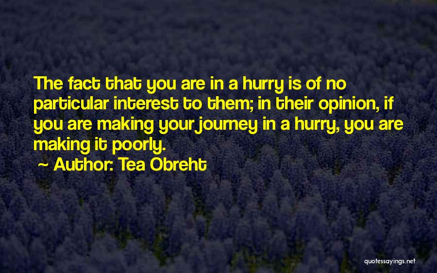 Tea Obreht Quotes: The Fact That You Are In A Hurry Is Of No Particular Interest To Them; In Their Opinion, If You