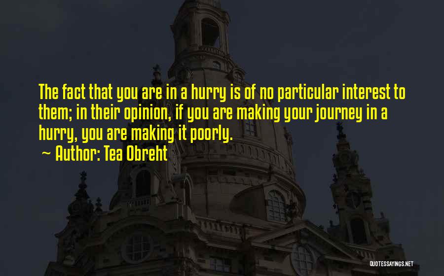 Tea Obreht Quotes: The Fact That You Are In A Hurry Is Of No Particular Interest To Them; In Their Opinion, If You