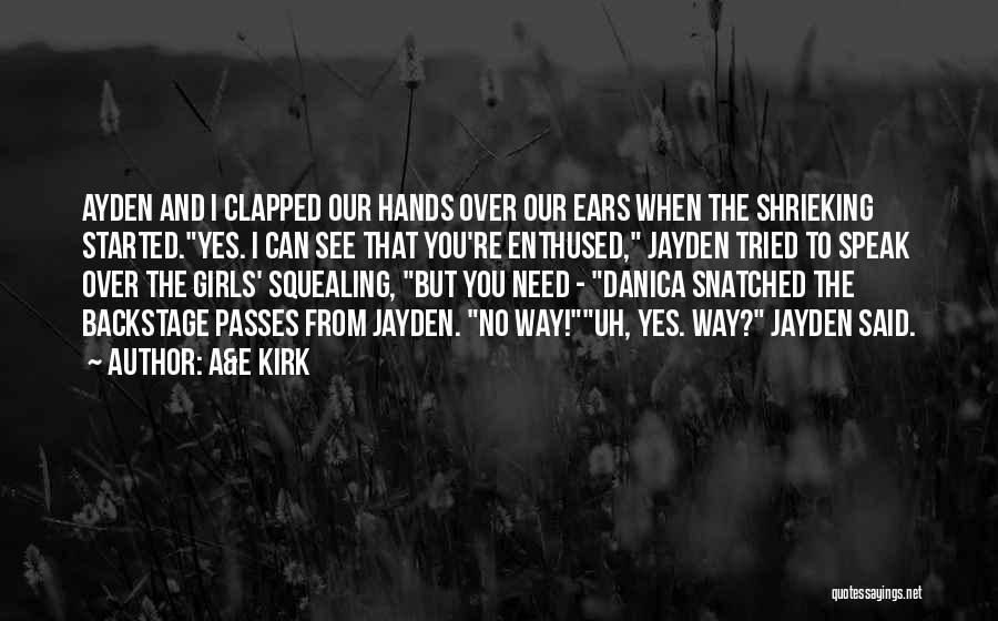 A&E Kirk Quotes: Ayden And I Clapped Our Hands Over Our Ears When The Shrieking Started.yes. I Can See That You're Enthused, Jayden