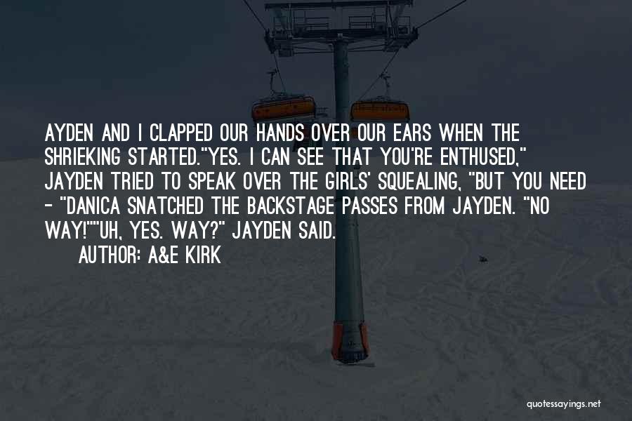 A&E Kirk Quotes: Ayden And I Clapped Our Hands Over Our Ears When The Shrieking Started.yes. I Can See That You're Enthused, Jayden