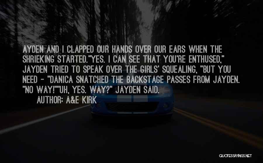 A&E Kirk Quotes: Ayden And I Clapped Our Hands Over Our Ears When The Shrieking Started.yes. I Can See That You're Enthused, Jayden