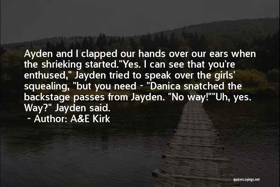 A&E Kirk Quotes: Ayden And I Clapped Our Hands Over Our Ears When The Shrieking Started.yes. I Can See That You're Enthused, Jayden