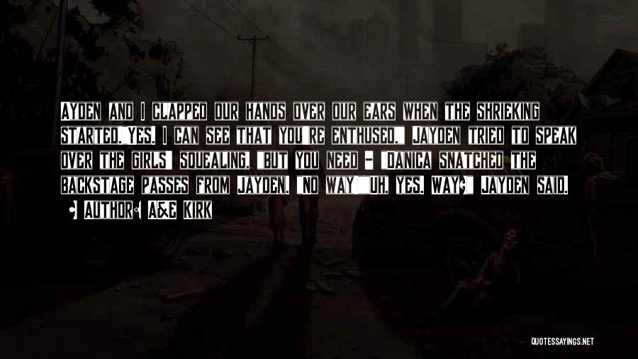 A&E Kirk Quotes: Ayden And I Clapped Our Hands Over Our Ears When The Shrieking Started.yes. I Can See That You're Enthused, Jayden