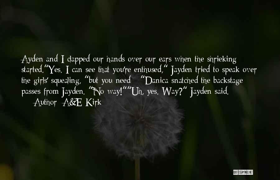 A&E Kirk Quotes: Ayden And I Clapped Our Hands Over Our Ears When The Shrieking Started.yes. I Can See That You're Enthused, Jayden