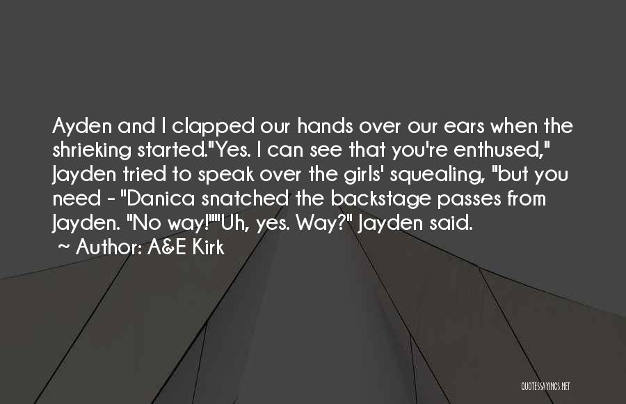 A&E Kirk Quotes: Ayden And I Clapped Our Hands Over Our Ears When The Shrieking Started.yes. I Can See That You're Enthused, Jayden