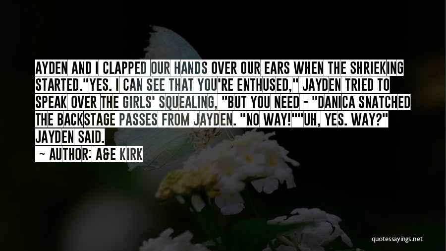 A&E Kirk Quotes: Ayden And I Clapped Our Hands Over Our Ears When The Shrieking Started.yes. I Can See That You're Enthused, Jayden