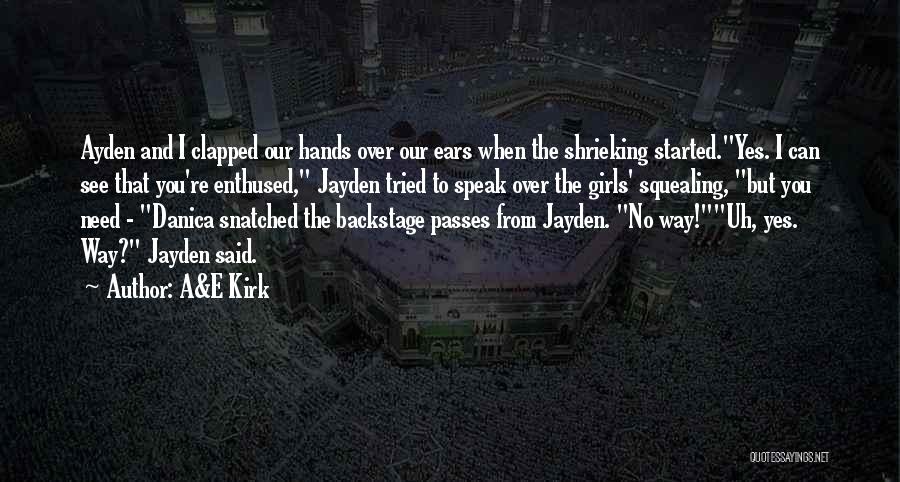 A&E Kirk Quotes: Ayden And I Clapped Our Hands Over Our Ears When The Shrieking Started.yes. I Can See That You're Enthused, Jayden