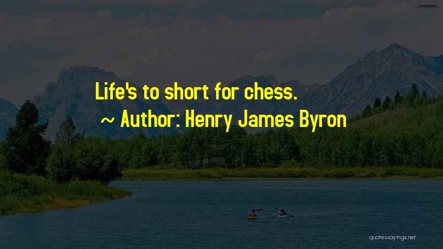 Henry James Byron Quotes: Life's To Short For Chess.