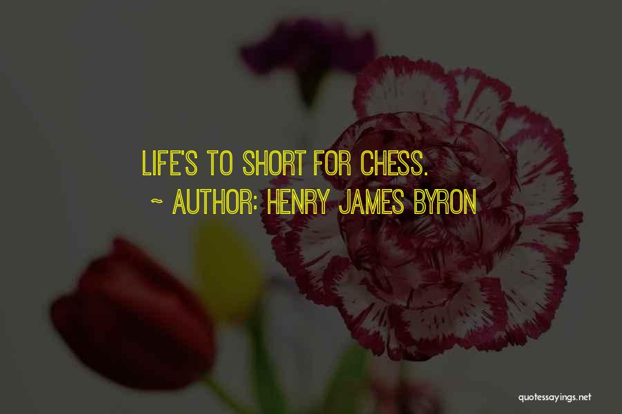 Henry James Byron Quotes: Life's To Short For Chess.