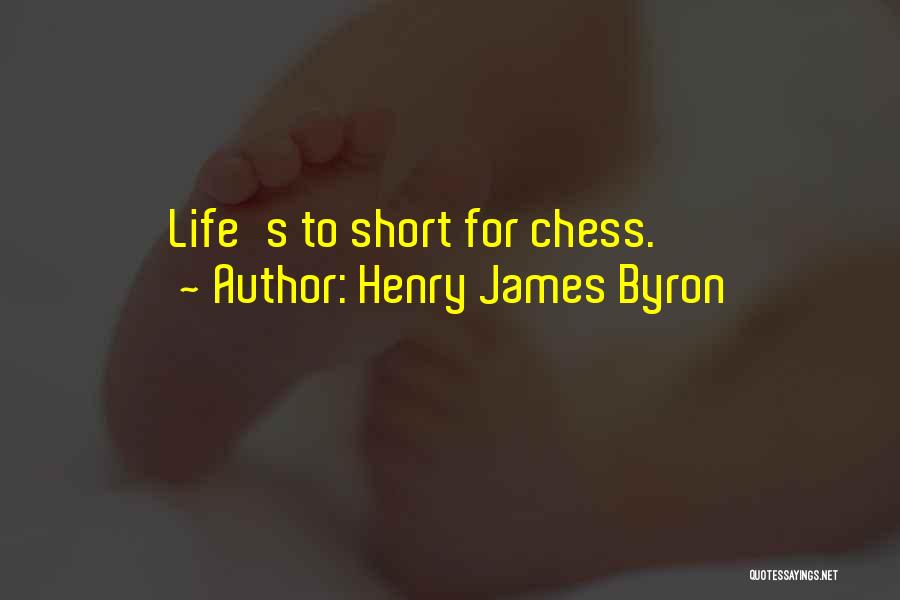 Henry James Byron Quotes: Life's To Short For Chess.