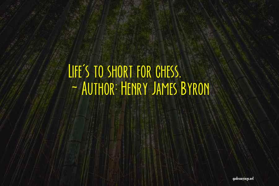 Henry James Byron Quotes: Life's To Short For Chess.