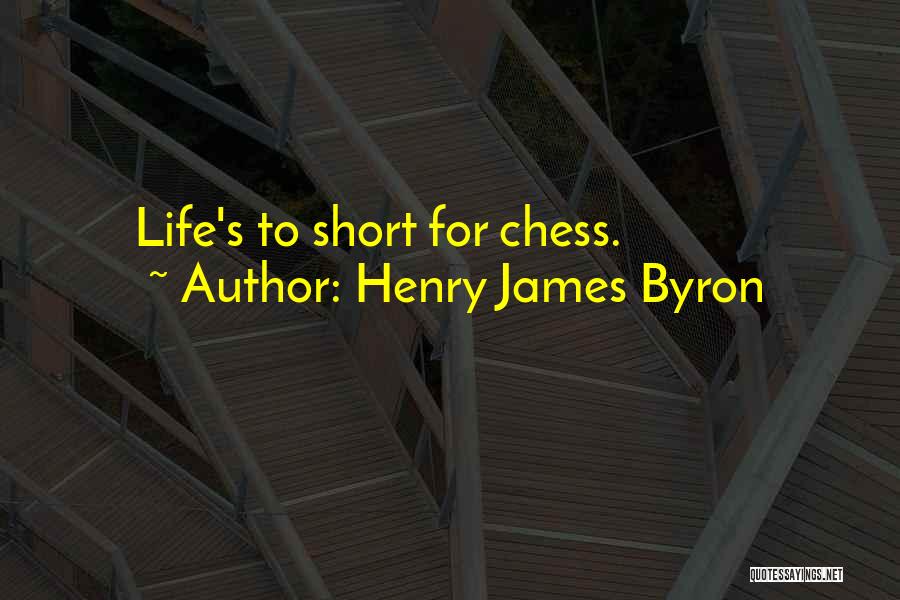 Henry James Byron Quotes: Life's To Short For Chess.