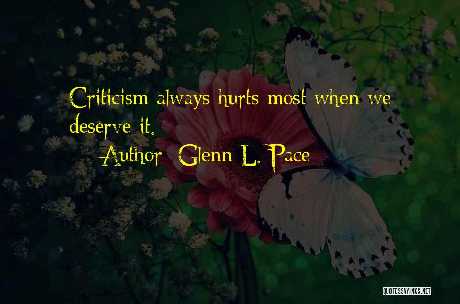 Glenn L. Pace Quotes: Criticism Always Hurts Most When We Deserve It.