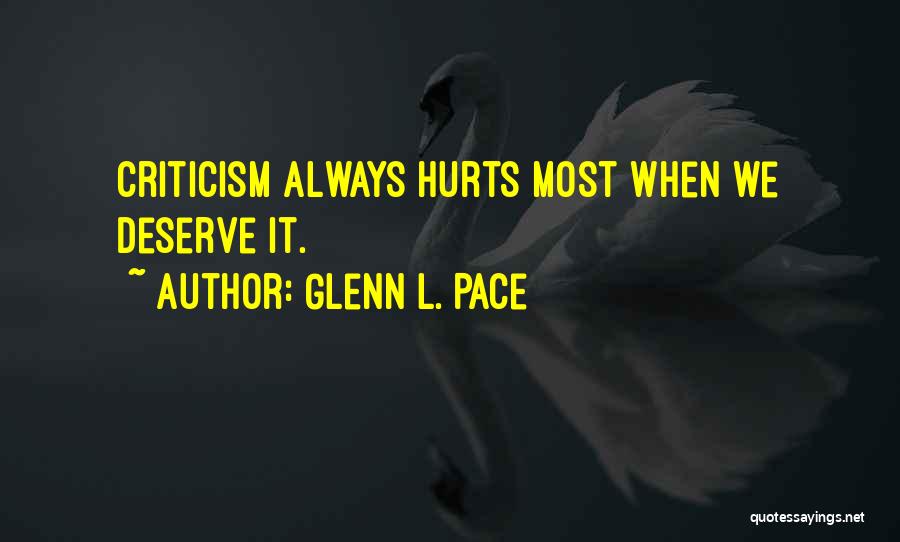 Glenn L. Pace Quotes: Criticism Always Hurts Most When We Deserve It.