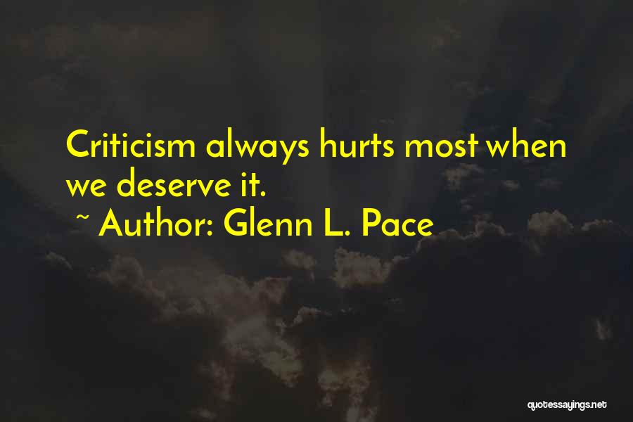 Glenn L. Pace Quotes: Criticism Always Hurts Most When We Deserve It.