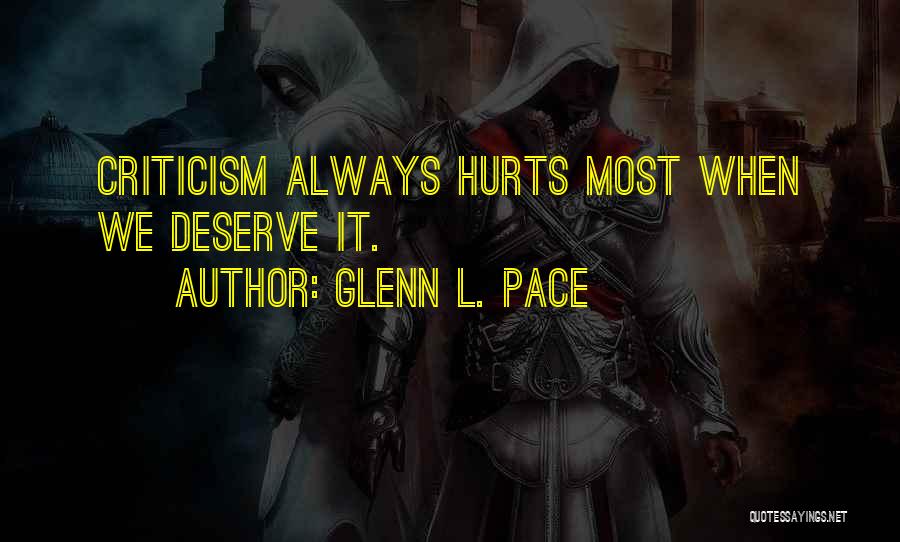 Glenn L. Pace Quotes: Criticism Always Hurts Most When We Deserve It.