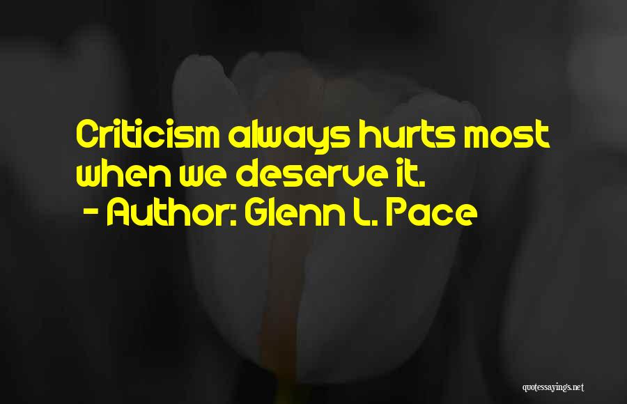 Glenn L. Pace Quotes: Criticism Always Hurts Most When We Deserve It.