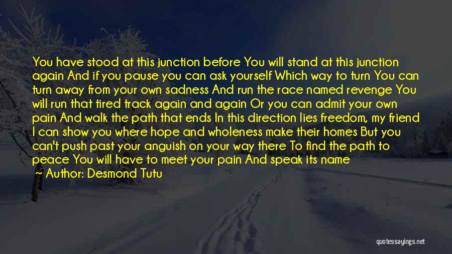 Desmond Tutu Quotes: You Have Stood At This Junction Before You Will Stand At This Junction Again And If You Pause You Can