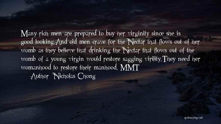 Nicholas Chong Quotes: Many Rich Men Are Prepared To Buy Her Virginity Since She Is Good-looking.and Old Men Crave For The Nectar That