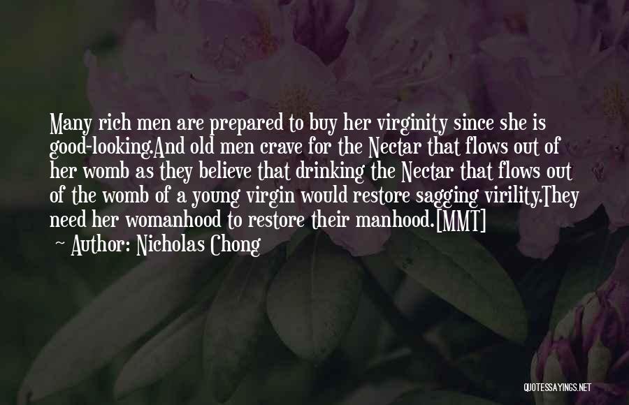 Nicholas Chong Quotes: Many Rich Men Are Prepared To Buy Her Virginity Since She Is Good-looking.and Old Men Crave For The Nectar That