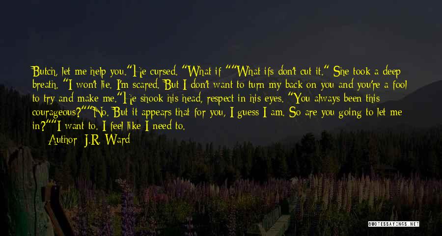 J.R. Ward Quotes: Butch, Let Me Help You.he Cursed. What If-what Ifs Don't Cut It. She Took A Deep Breath. I Won't Lie.