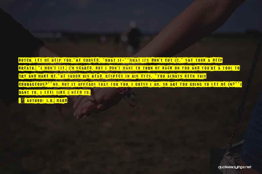 J.R. Ward Quotes: Butch, Let Me Help You.he Cursed. What If-what Ifs Don't Cut It. She Took A Deep Breath. I Won't Lie.