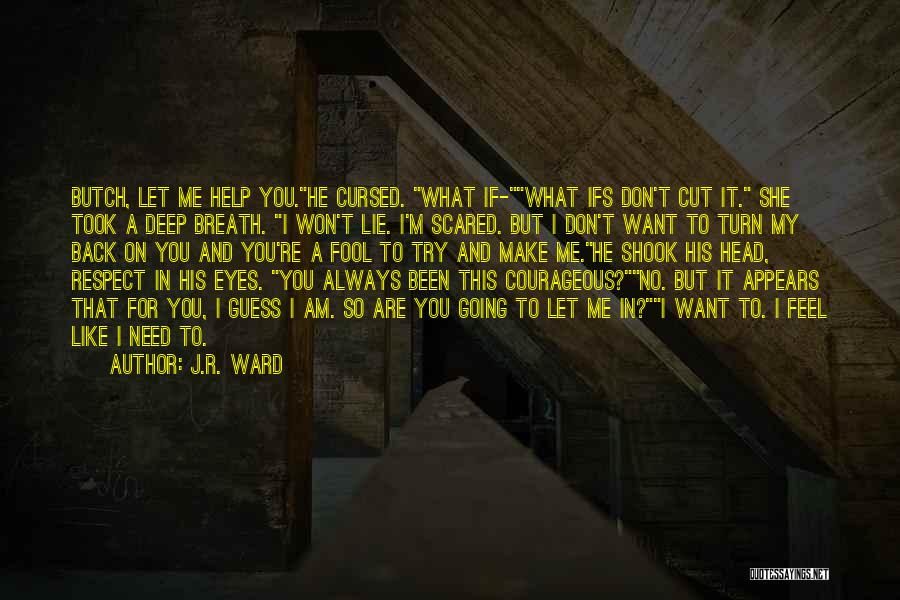 J.R. Ward Quotes: Butch, Let Me Help You.he Cursed. What If-what Ifs Don't Cut It. She Took A Deep Breath. I Won't Lie.