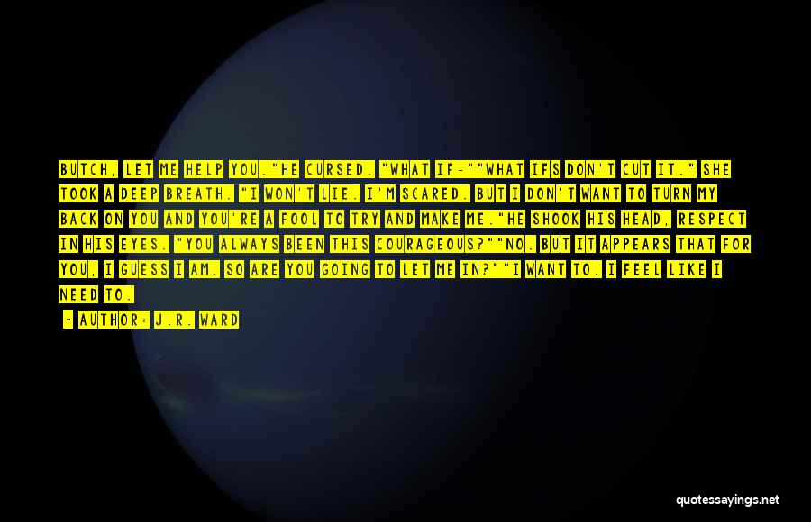 J.R. Ward Quotes: Butch, Let Me Help You.he Cursed. What If-what Ifs Don't Cut It. She Took A Deep Breath. I Won't Lie.