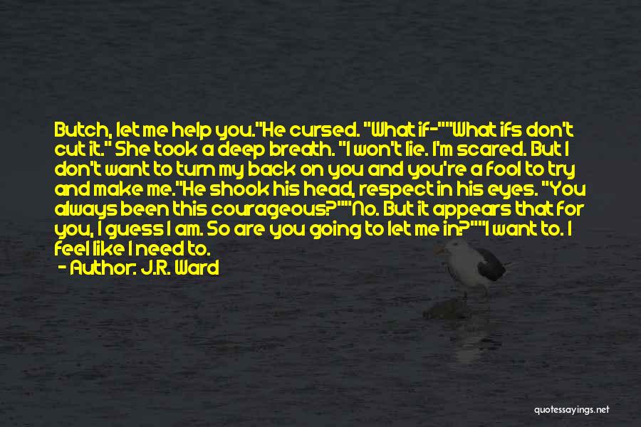 J.R. Ward Quotes: Butch, Let Me Help You.he Cursed. What If-what Ifs Don't Cut It. She Took A Deep Breath. I Won't Lie.