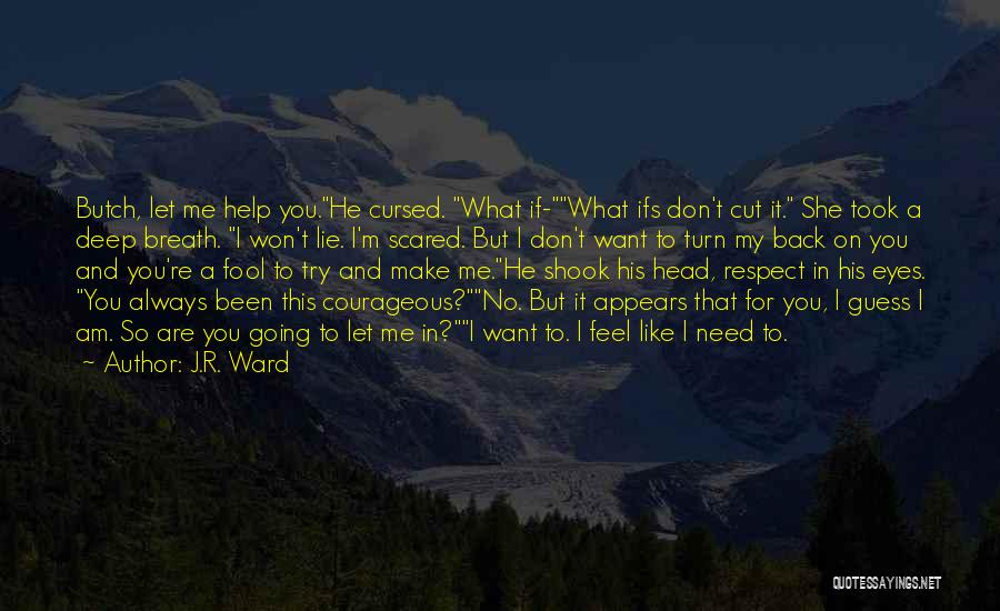 J.R. Ward Quotes: Butch, Let Me Help You.he Cursed. What If-what Ifs Don't Cut It. She Took A Deep Breath. I Won't Lie.