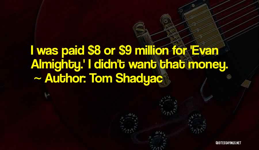 Tom Shadyac Quotes: I Was Paid $8 Or $9 Million For 'evan Almighty.' I Didn't Want That Money.