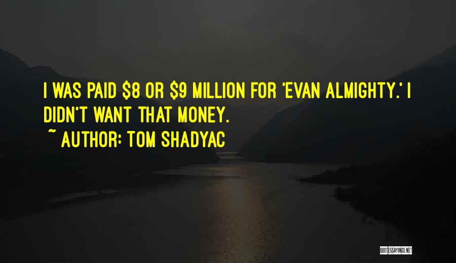 Tom Shadyac Quotes: I Was Paid $8 Or $9 Million For 'evan Almighty.' I Didn't Want That Money.