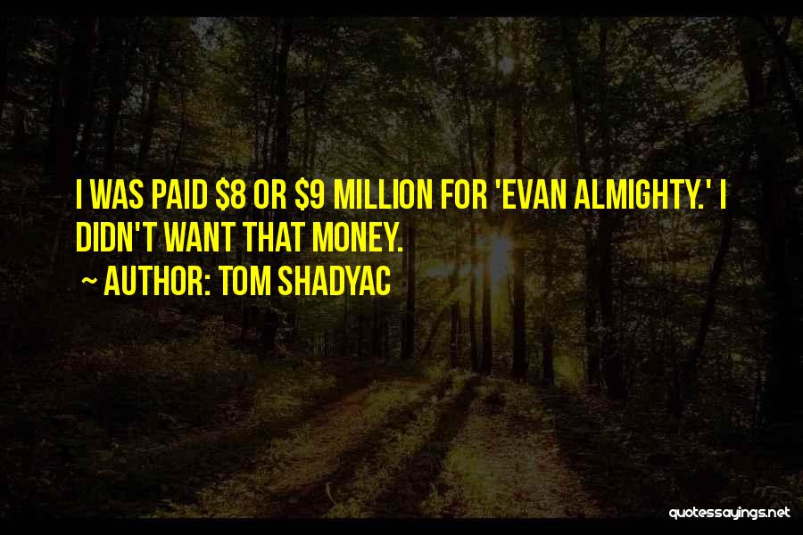 Tom Shadyac Quotes: I Was Paid $8 Or $9 Million For 'evan Almighty.' I Didn't Want That Money.