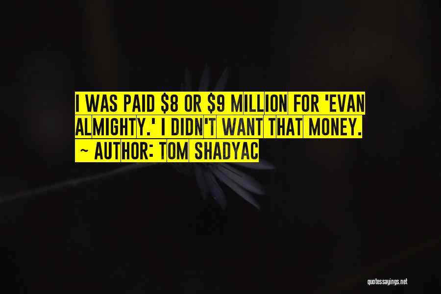 Tom Shadyac Quotes: I Was Paid $8 Or $9 Million For 'evan Almighty.' I Didn't Want That Money.